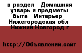  в раздел : Домашняя утварь и предметы быта » Интерьер . Нижегородская обл.,Нижний Новгород г.